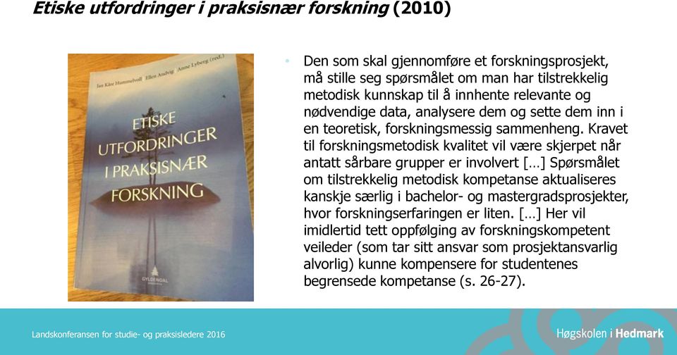 Kravet til forskningsmetodisk kvalitet vil være skjerpet når antatt sårbare grupper er involvert [ ] Spørsmålet om tilstrekkelig metodisk kompetanse aktualiseres kanskje særlig i