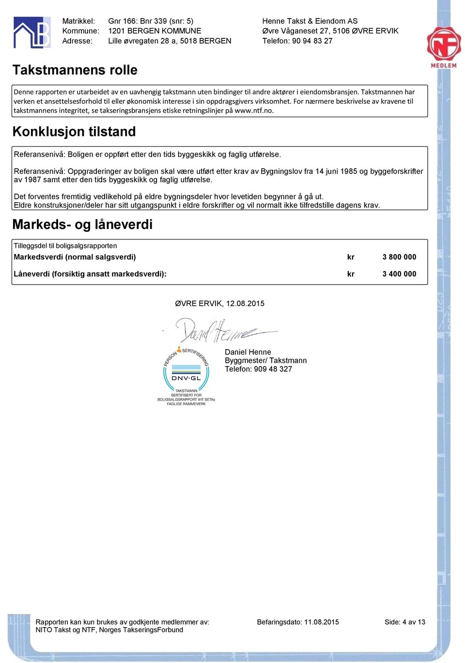 For nærmere beskrivelse av kravene til takstmannens integritet, se takseringsbransjens etiske retningslinjer på www.ntf.no.