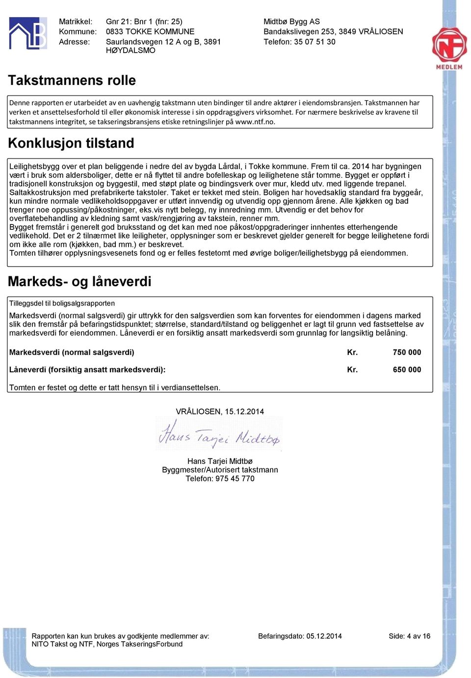 For nærmere beskrivelse av kravene til takstmannens integritet, se takseringsbransjens etiske retningslinjer på www.ntf.no.