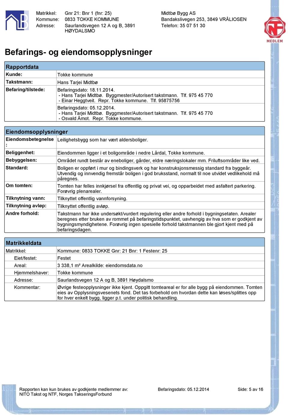 : Beliggenhet: Bebyggelsen: Standard: Om tomten: Tilknytning vann: Tilknytning avløp: Andre forhold: Matrikkeldata Eiendommen ligger i et boligområde i nedre Lårdal, Tokke kommune.