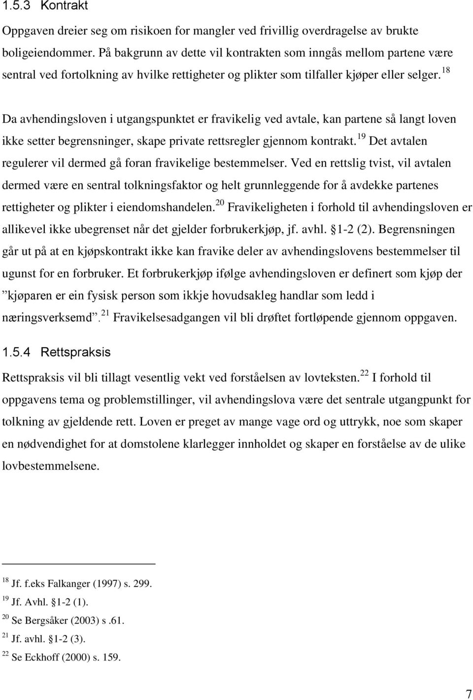 18 Da avhendingsloven i utgangspunktet er fravikelig ved avtale, kan partene så langt loven ikke setter begrensninger, skape private rettsregler gjennom kontrakt.