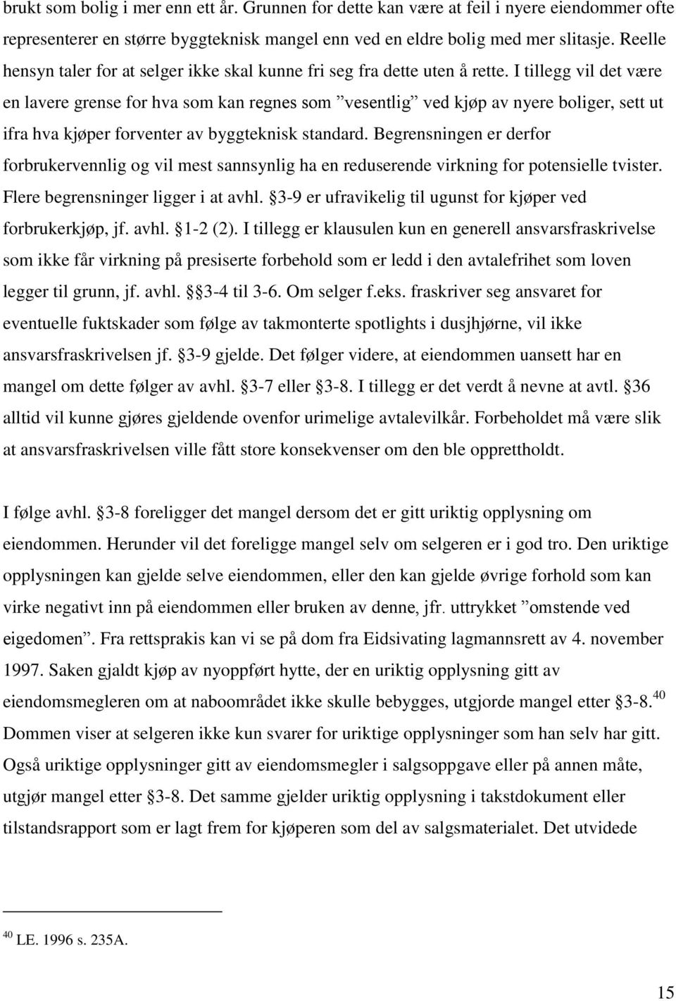 I tillegg vil det være en lavere grense for hva som kan regnes som vesentlig ved kjøp av nyere boliger, sett ut ifra hva kjøper forventer av byggteknisk standard.