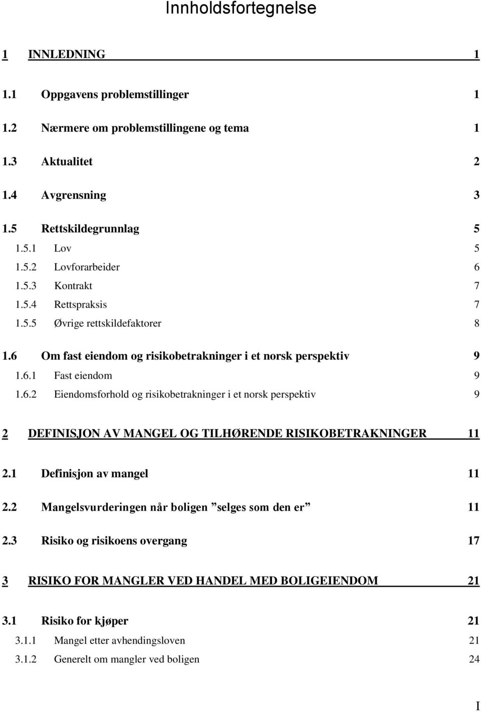 Om fast eiendom og risikobetrakninger i et norsk perspektiv 9 1.6.1 Fast eiendom 9 1.6.2 Eiendomsforhold og risikobetrakninger i et norsk perspektiv 9 2 DEFINISJON AV MANGEL OG TILHØRENDE RISIKOBETRAKNINGER 11 2.