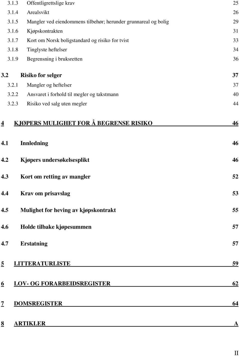 1 Innledning 46 4.2 Kjøpers undersøkelsesplikt 46 4.3 Kort om retting av mangler 52 4.4 Krav om prisavslag 53 4.5 Mulighet for heving av kjøpskontrakt 55 4.