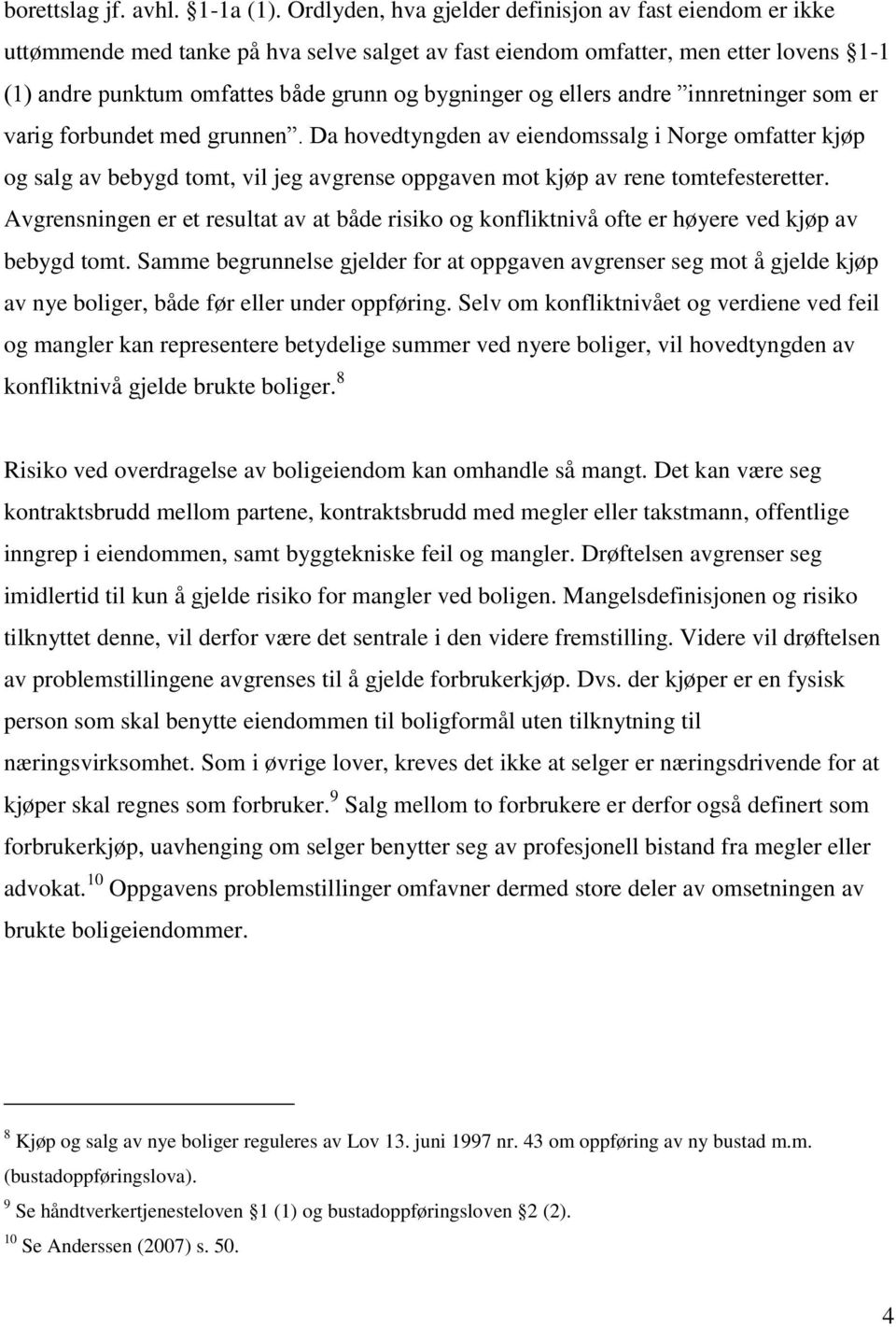 ellers andre innretninger som er varig forbundet med grunnen. Da hovedtyngden av eiendomssalg i Norge omfatter kjøp og salg av bebygd tomt, vil jeg avgrense oppgaven mot kjøp av rene tomtefesteretter.