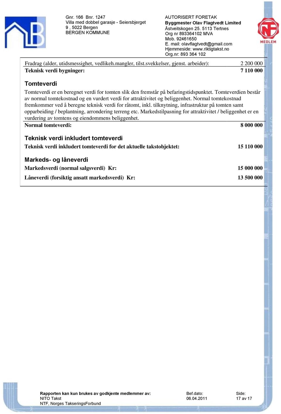 Tomteverdien består av normal tomtekostnad og en vurdert verdi for attraktivitet og beliggenhet. Normal tomtekostnad fremkommer ved å beregne teknisk verdi for råtomt, inkl.