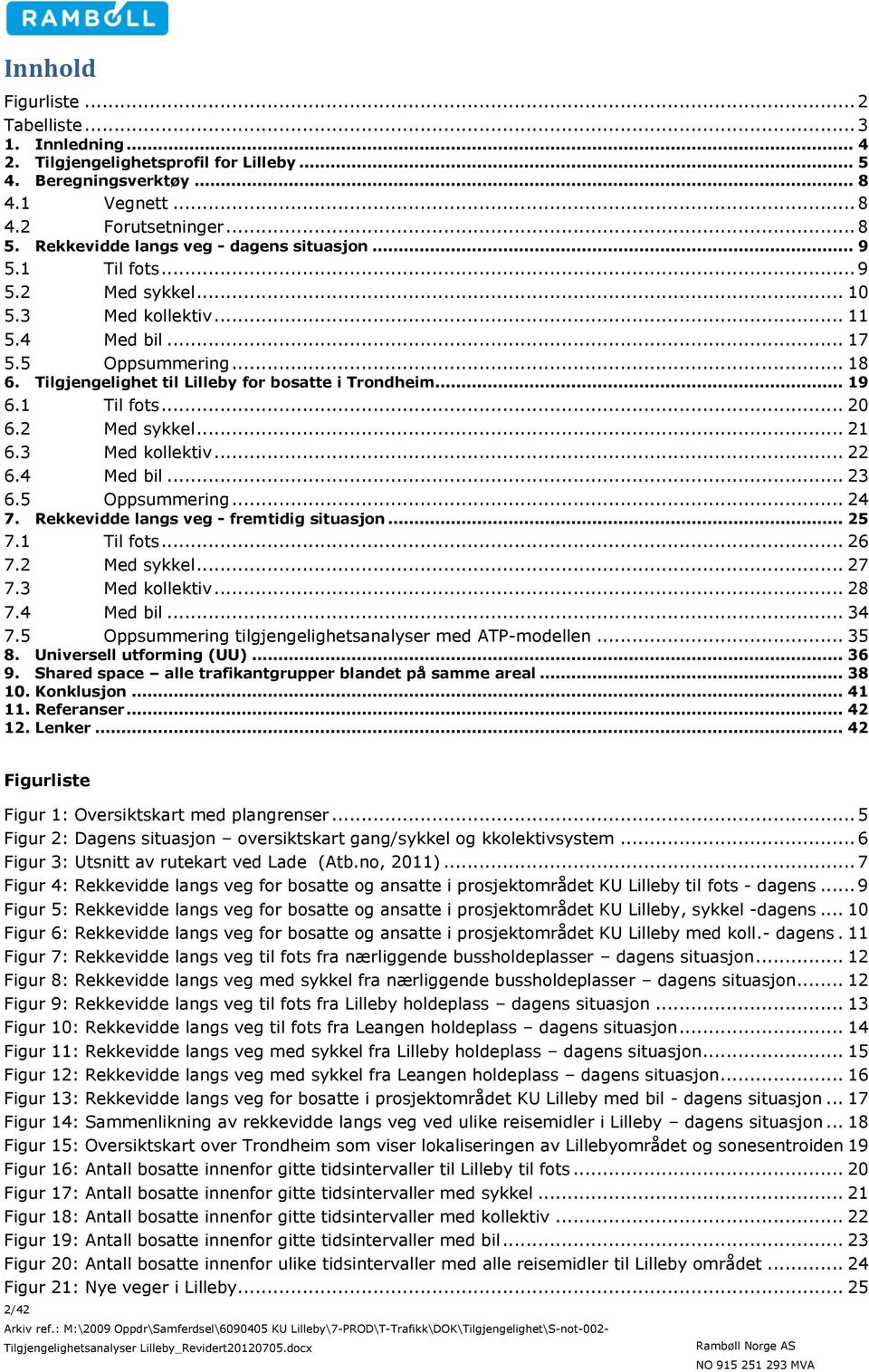 Tilgjengelighet til Lilleby for bosatte i Trondheim... 19 6.1 Til fots... 20 6.2 Med sykkel... 21 6.3 Med kollektiv... 22 6.4 Med bil... 23 6.5 Oppsummering... 24 7.