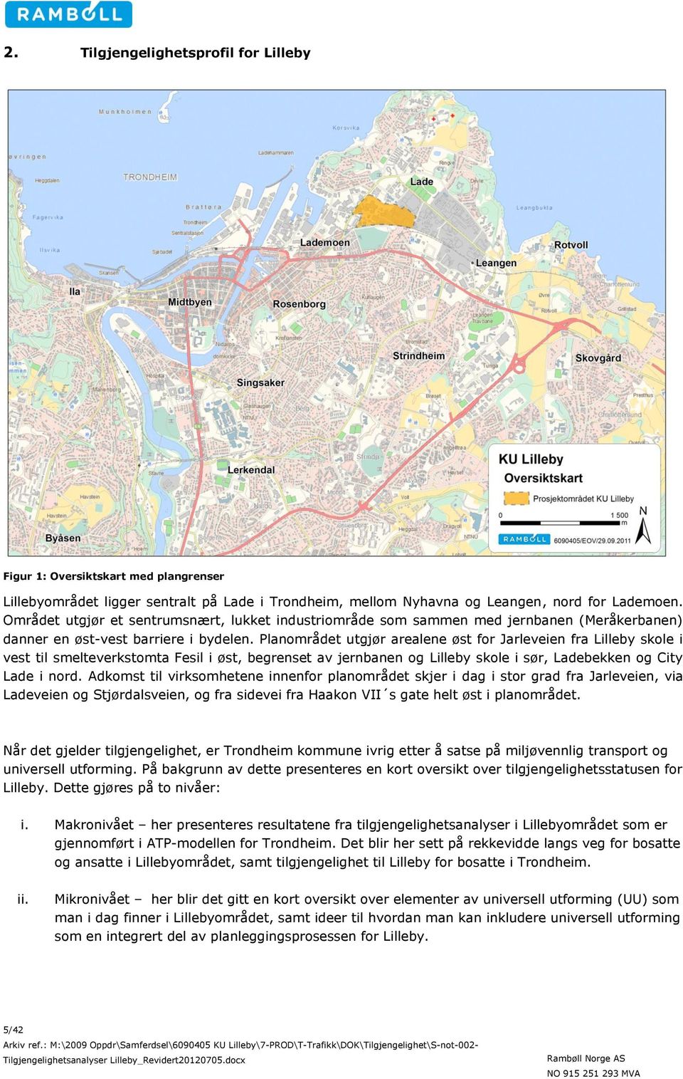 Planområdet utgjør arealene øst for Jarleveien fra Lilleby skole i vest til smelteverkstomta Fesil i øst, begrenset av jernbanen og Lilleby skole i sør, Ladebekken og City Lade i nord.