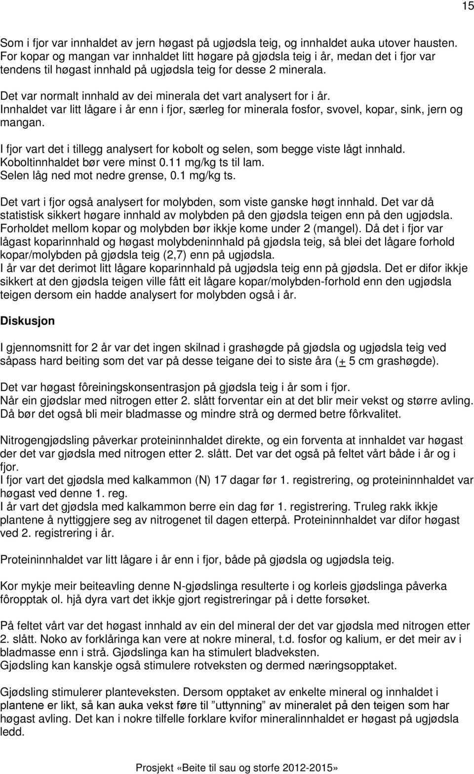 Det var normalt innhald av dei minerala det vart analysert for i år. Innhaldet var litt lågare i år enn i fjor, særleg for minerala fosfor, svovel, kopar, sink, jern og mangan.