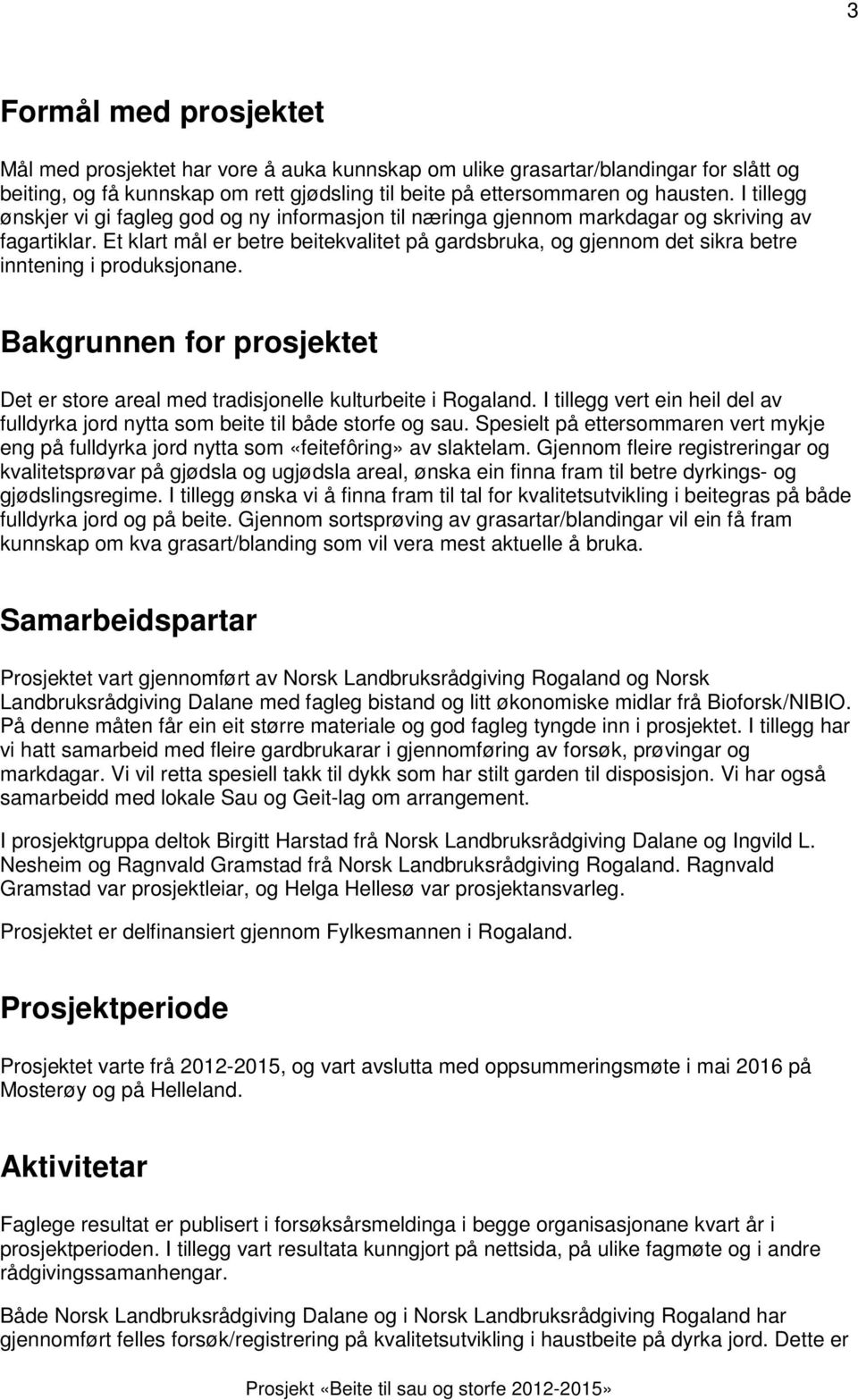 Et klart mål er betre beitekvalitet på gardsbruka, og gjennom det sikra betre inntening i produksjonane. Bakgrunnen for prosjektet Det er store areal med tradisjonelle kulturbeite i Rogaland.