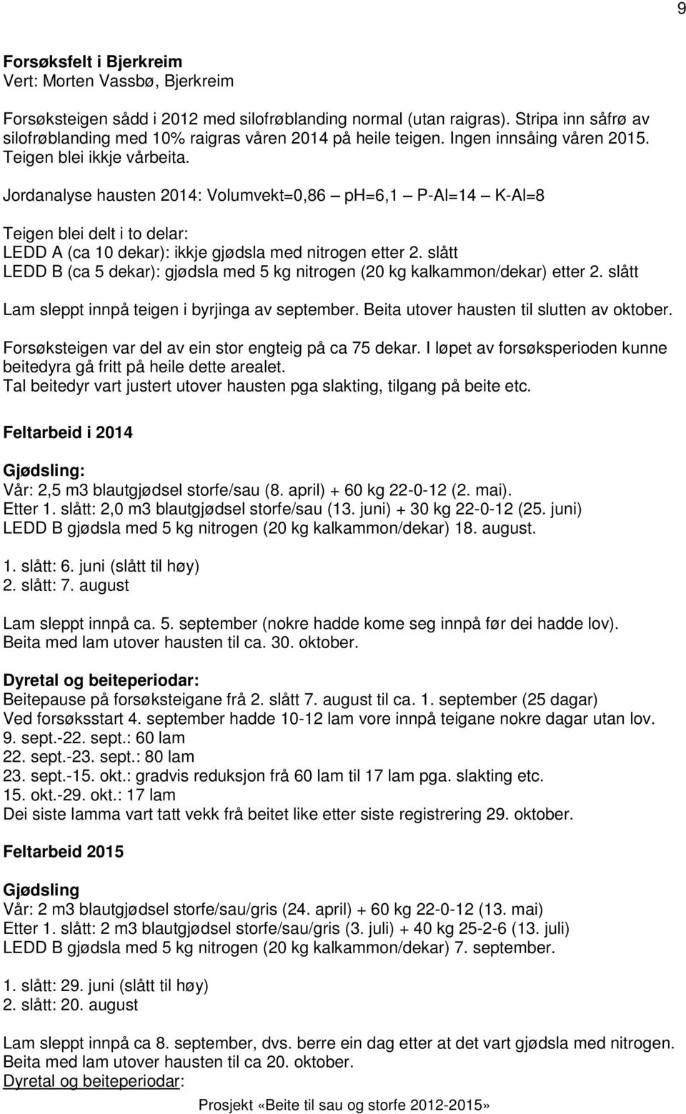 Jordanalyse hausten 2014: Volumvekt=0,86 ph=6,1 P-Al=14 K-Al=8 Teigen blei delt i to delar: LEDD A (ca 10 dekar): ikkje gjødsla med nitrogen etter 2.