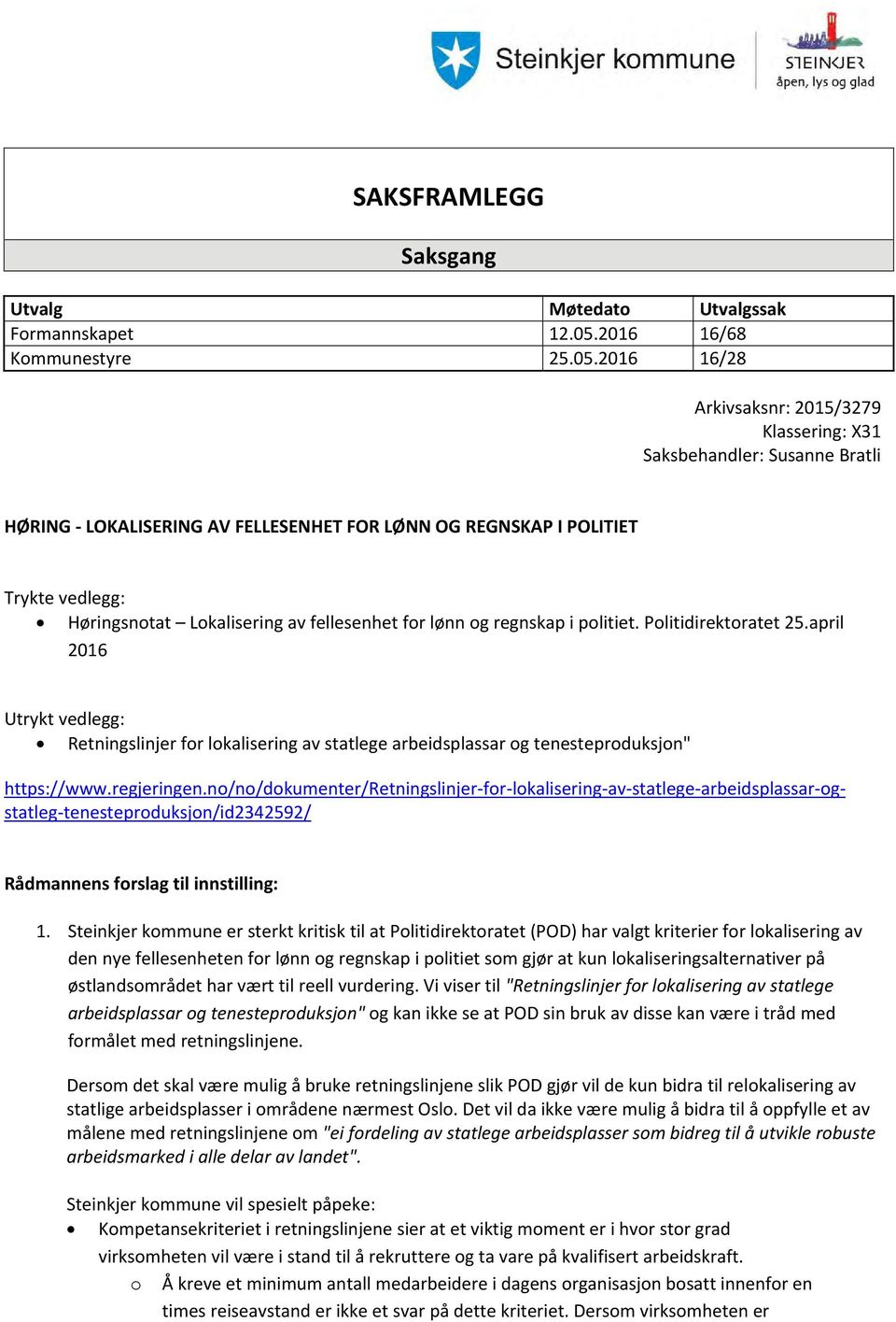 2016 16/28 Arkivsaksnr: 2015/3279 Klassering: X31 Saksbehandler: Susanne Bratli HØRING - LOKALISERING AV FELLESENHET FOR LØNN OG REGNSKAP I POLITIET Trykte vedlegg: Høringsnotat Lokalisering av