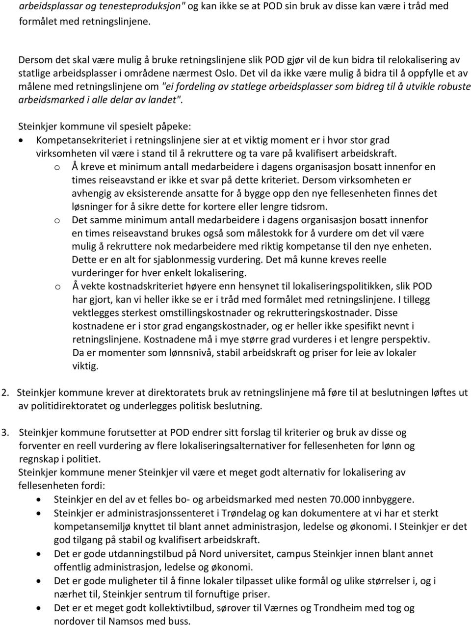 Det vil da ikke være mulig å bidra til å oppfylle et av målene med retningslinjene om "ei fordeling av statlege arbeidsplasser som bidreg til å utvikle robuste arbeidsmarked i alle delar av landet".