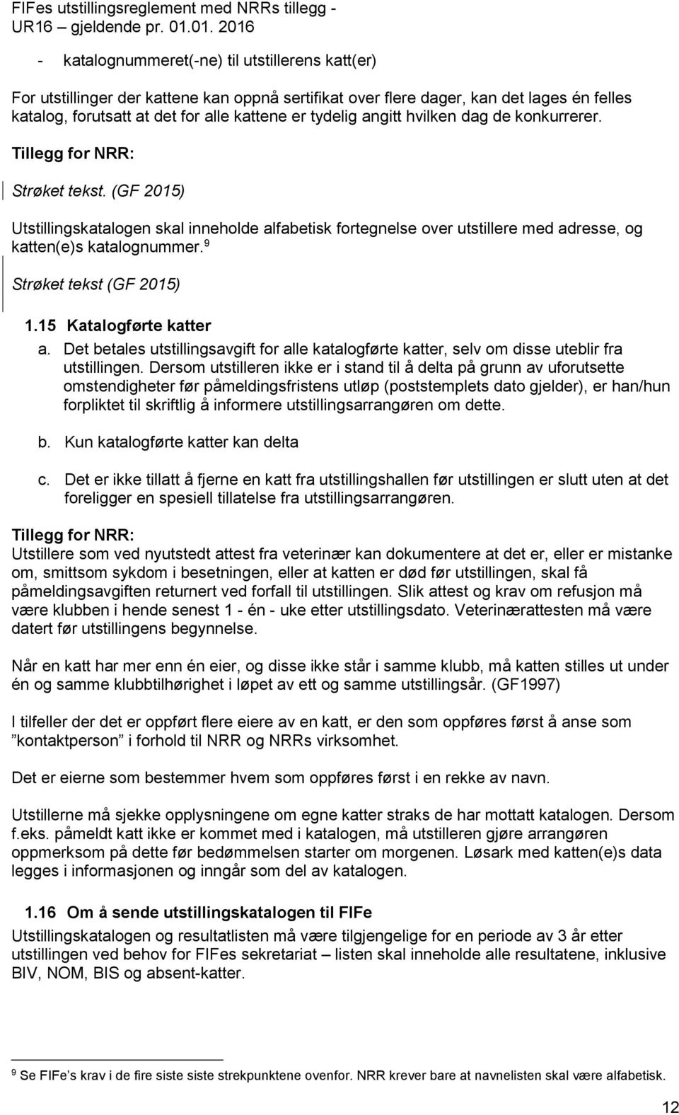 9 Strøket tekst (GF 2015) 1.15 Katalogførte katter a. Det betales utstillingsavgift for alle katalogførte katter, selv om disse uteblir fra utstillingen.