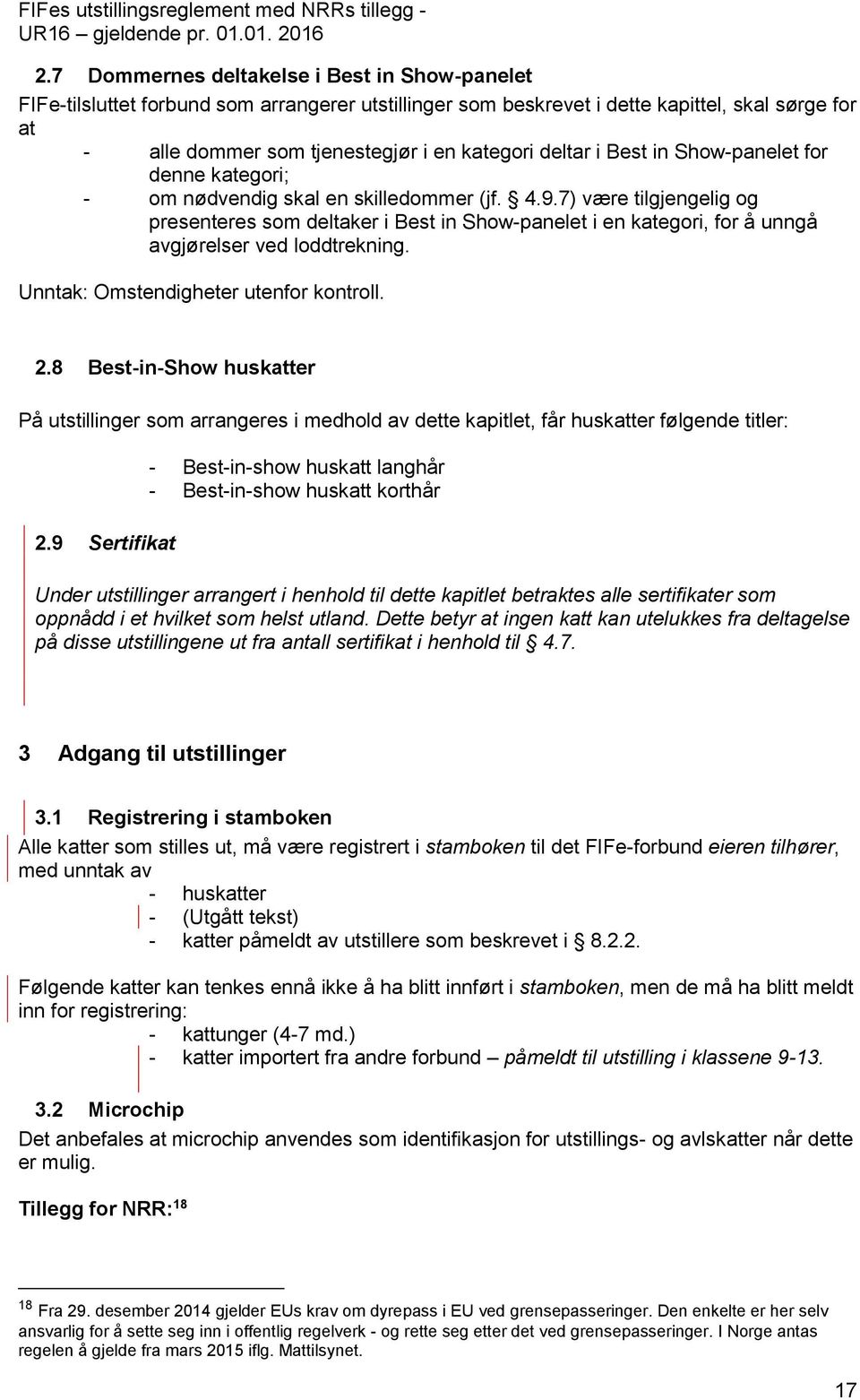 7) være tilgjengelig og presenteres som deltaker i Best in Show-panelet i en kategori, for å unngå avgjørelser ved loddtrekning. Unntak: Omstendigheter utenfor kontroll. 2.