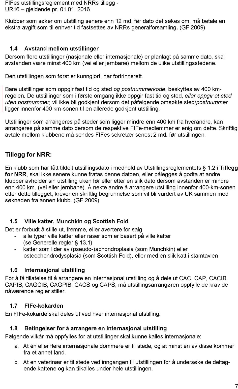 utstillingsstedene. Den utstillingen som først er kunngjort, har fortrinnsrett. Bare utstillinger som oppgir fast tid og sted og postnummerkode, beskyttes av 400 kmregelen.