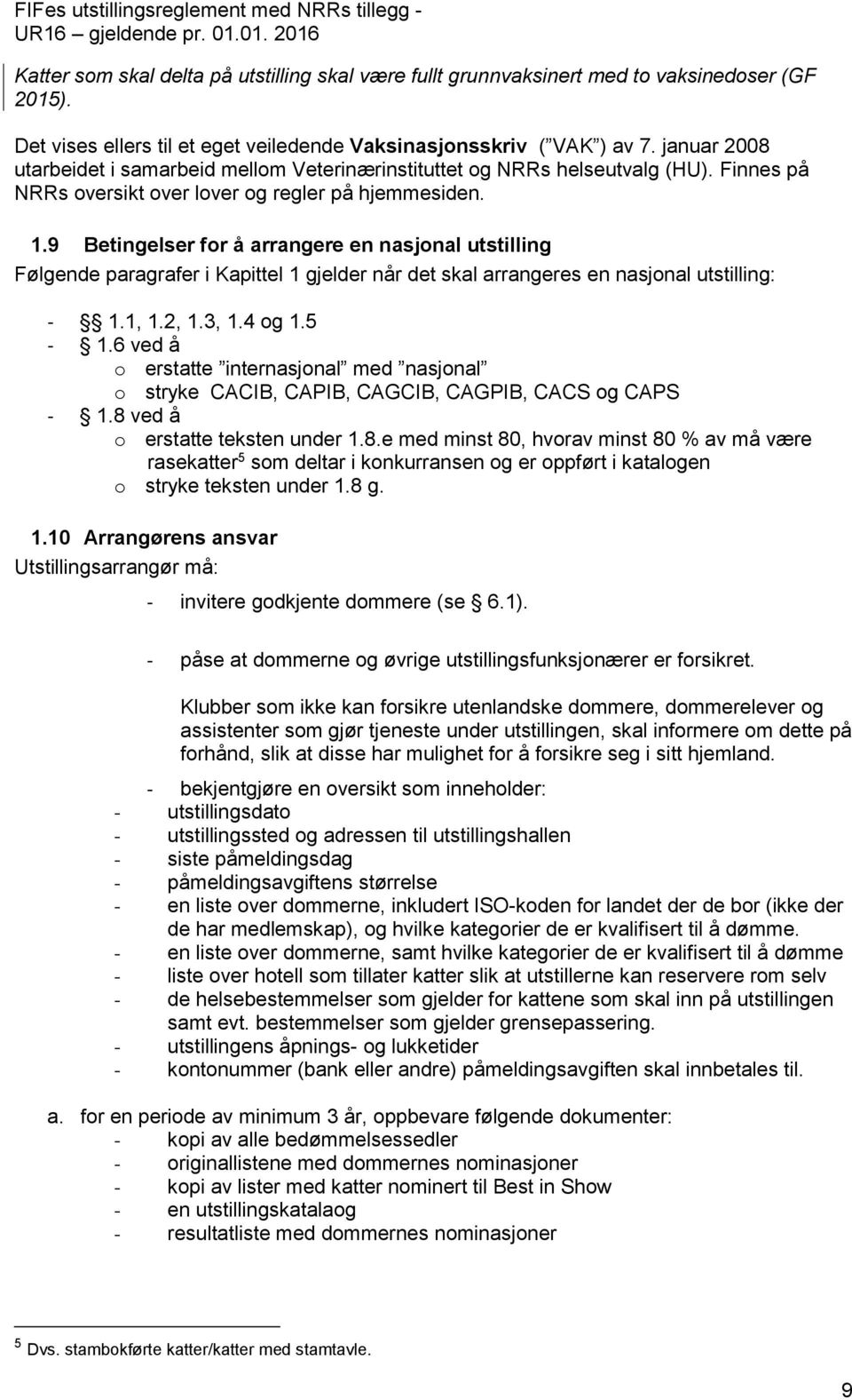 9 Betingelser for å arrangere en nasjonal utstilling Følgende paragrafer i Kapittel 1 gjelder når det skal arrangeres en nasjonal utstilling: - 1.1, 1.2, 1.3, 1.4 og 1.5-1.