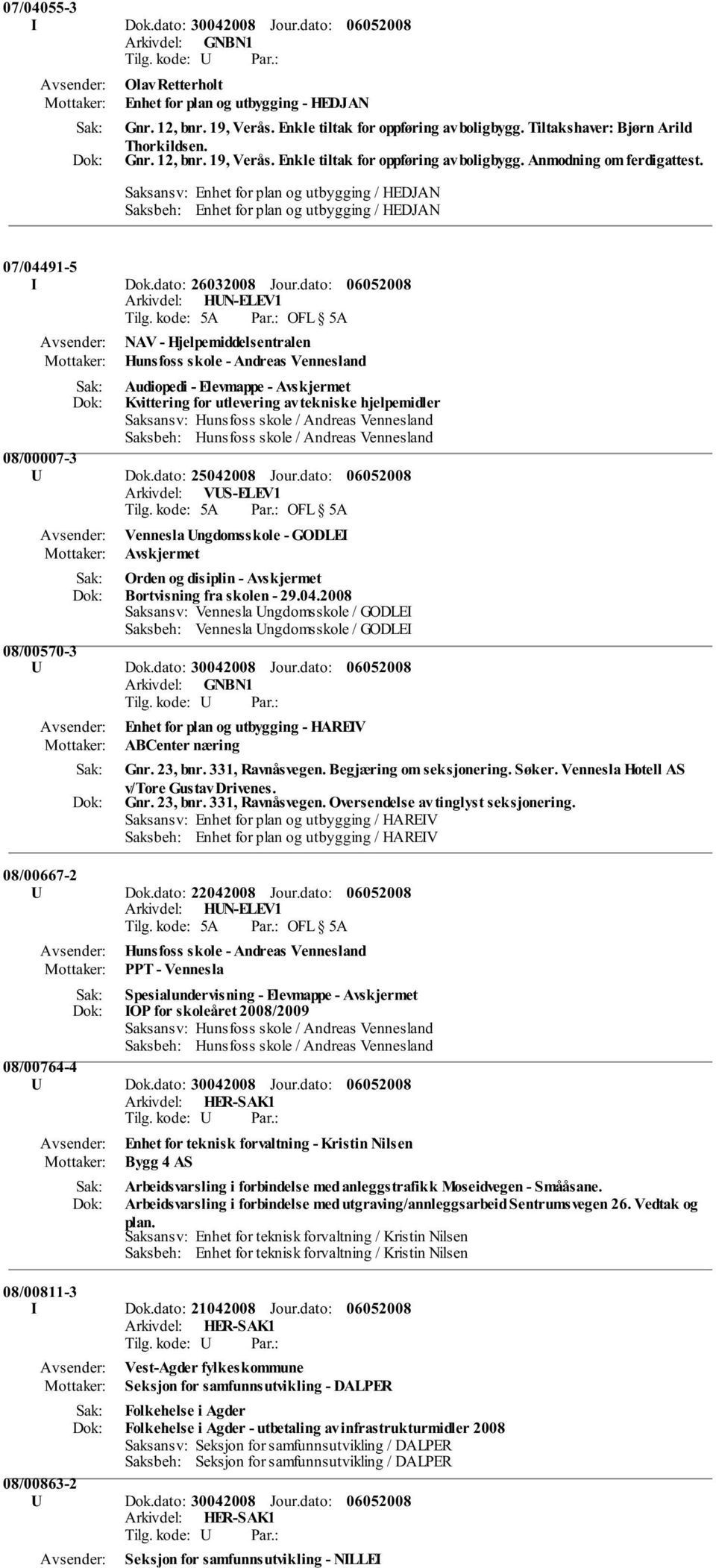 Saksansv: Enhet for plan og utbygging / HEDJAN Saksbeh: Enhet for plan og utbygging / HEDJAN 07/04491-5 I Dok.dato: 26032008 Jour.