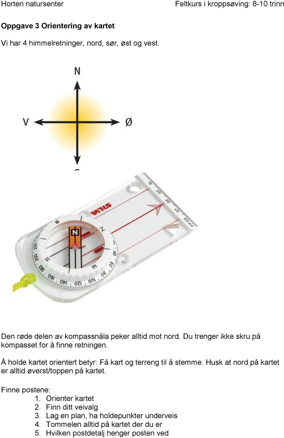 Å holde kartet orientert betyr: Få kart og terreng til å stemme. Husk at nord på kartet er alltid øverst/toppen på kartet.