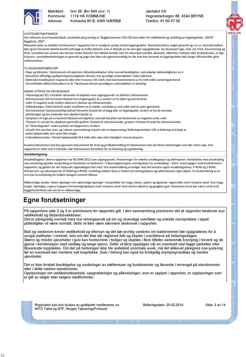 forutsetninger På rapportens side 2 og 3 er premissene for rapporten gitt. I den sammenheng presiseres det at rapporten beskriver kun vedlikehold og tilstandssvekkelser.