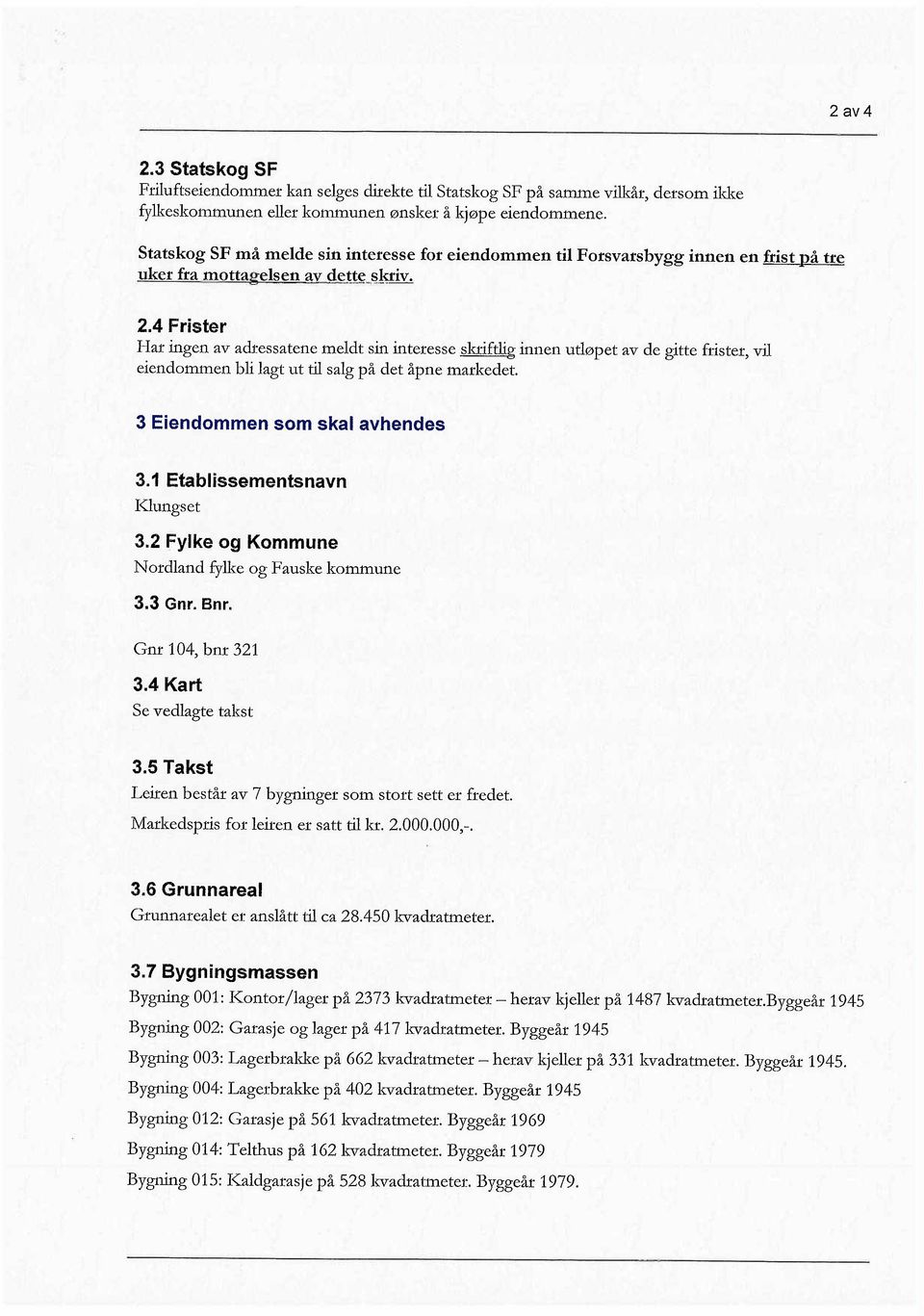 4 Frister Har ingen av adressatene meldt sin interesse skriftlg innen utløpet av de gitte frister, vil eiendommen bli lagt ut ti salg på det åpne markedet. 3 Eiendommen som skal avhendes 3.