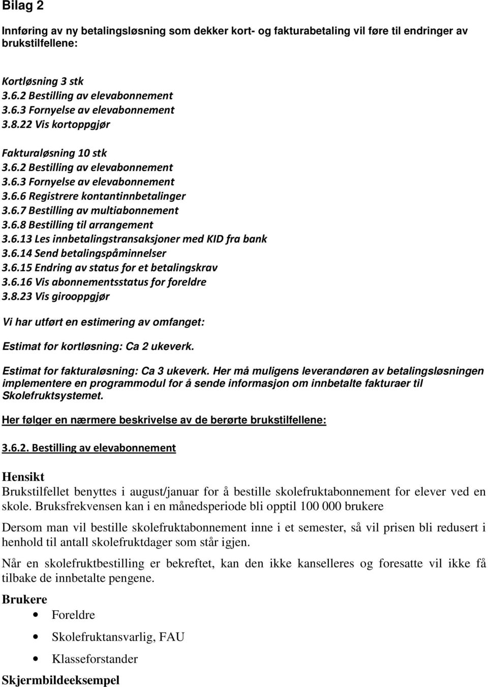 6.13 Les innbetalingstransaksjoner med KID fra bank 3.6.14 Send betalingspåminnelser 3.6.15 Endring av status for et betalingskrav 3.6.16 Vis abonnementsstatus for foreldre 3.8.