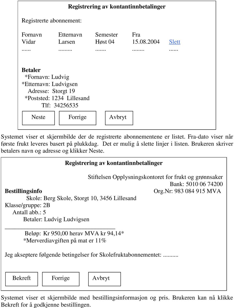 abonnementene er listet. Fra-dato viser når første frukt leveres basert på plukkdag. Det er mulig å slette linjer i listen. Brukeren skriver betalers navn og adresse og klikker Neste.