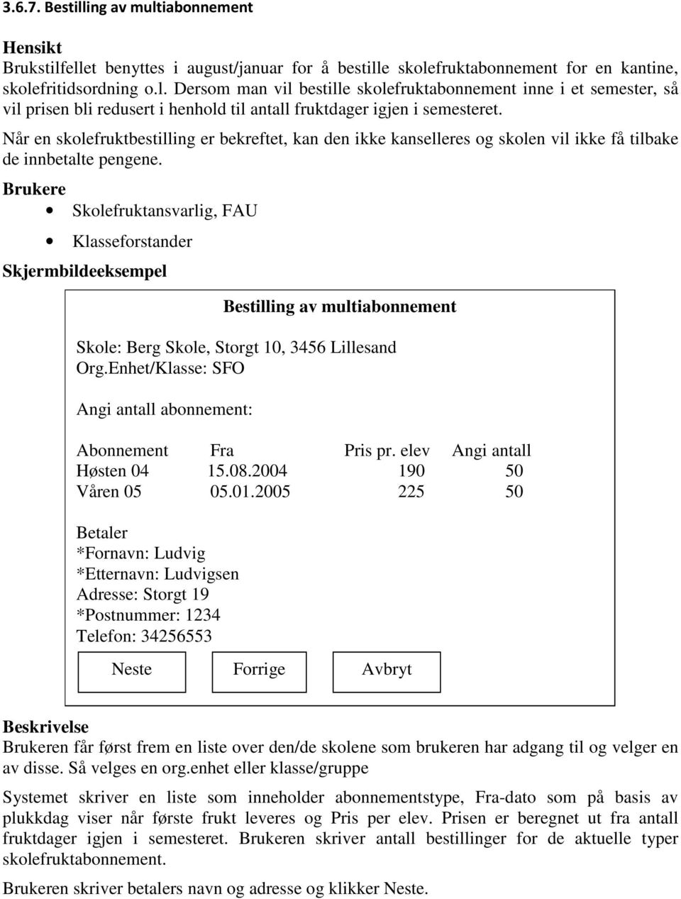 Brukere Skolefruktansvarlig, FAU Klasseforstander Skjermbildeeksempel Bestilling av multiabonnement Skole: Berg Skole, Storgt 10, 3456 Lillesand Org.