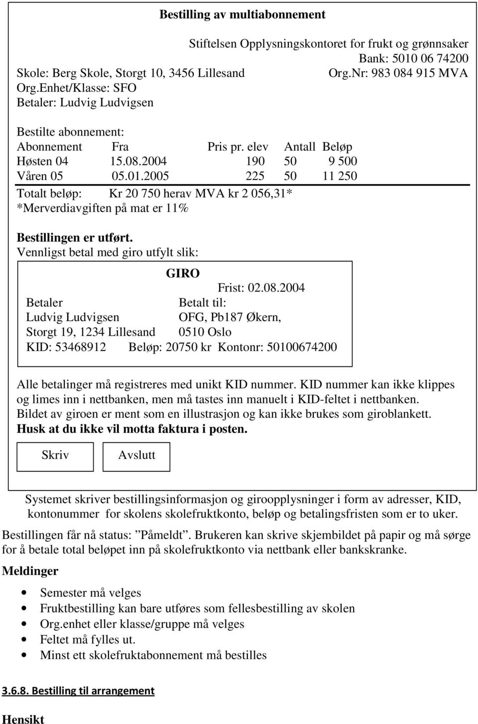 2005 225 50 11 250 Totalt beløp: Kr 20 750 herav MVA kr 2 056,31* *Merverdiavgiften på mat er 11% Bestillingen er utført. Vennligst betal med giro utfylt slik: GIRO Frist: 02.08.