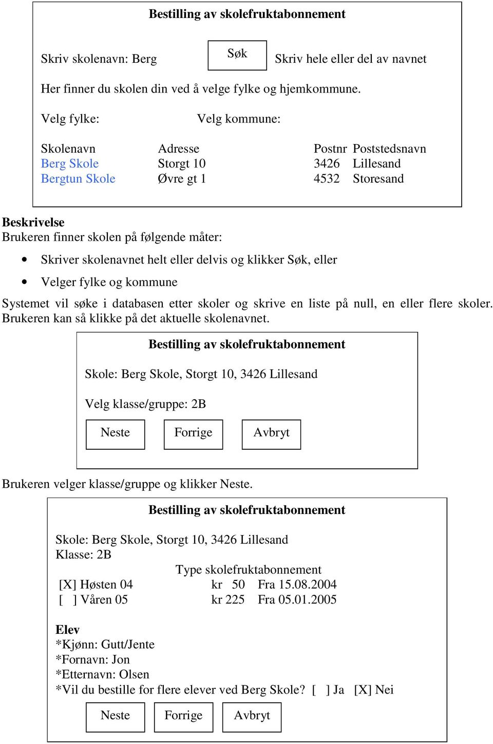 Skriver skolenavnet helt eller delvis og klikker Søk, eller Velger fylke og kommune Systemet vil søke i databasen etter skoler og skrive en liste på null, en eller flere skoler.