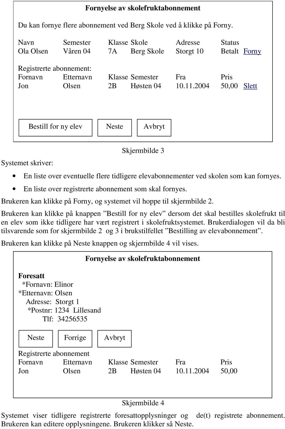 2004 50,00 Slett Bestill for ny elev Neste Avbryt Systemet skriver: Skjermbilde 3 En liste over eventuelle flere tidligere elevabonnementer ved skolen som kan fornyes.