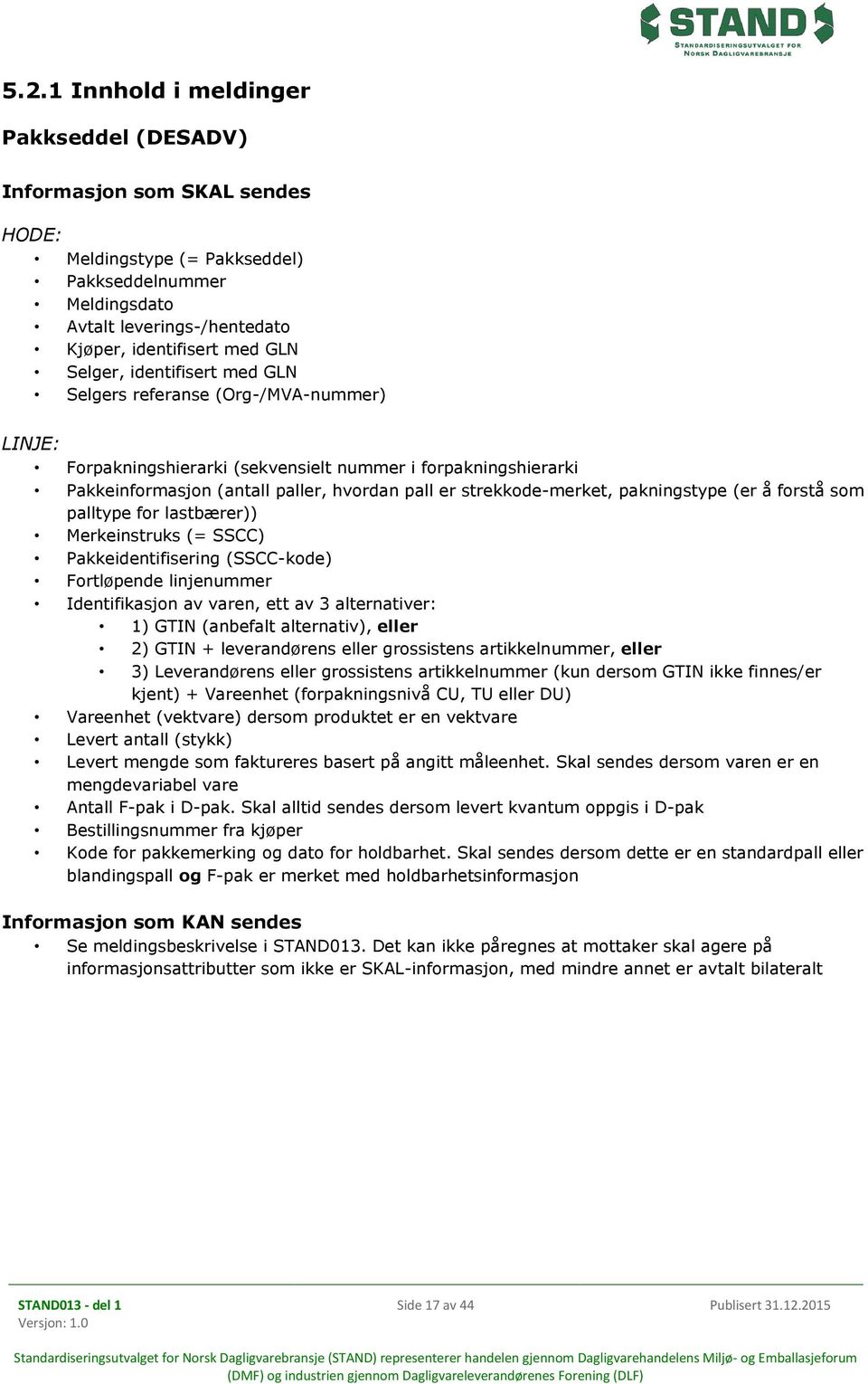 strekkode-merket, pakningstype (er å forstå som palltype for lastbærer)) Merkeinstruks (= SSCC) Pakkeidentifisering (SSCC-kode) Fortløpende linjenummer Identifikasjon av varen, ett av 3 alternativer: