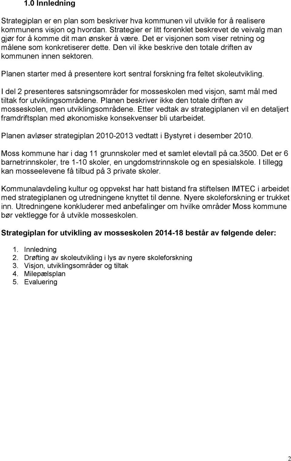 Den vil ikke beskrive den totale driften av kommunen innen sektoren. Planen starter med å presentere kort sentral forskning fra feltet skoleutvikling.