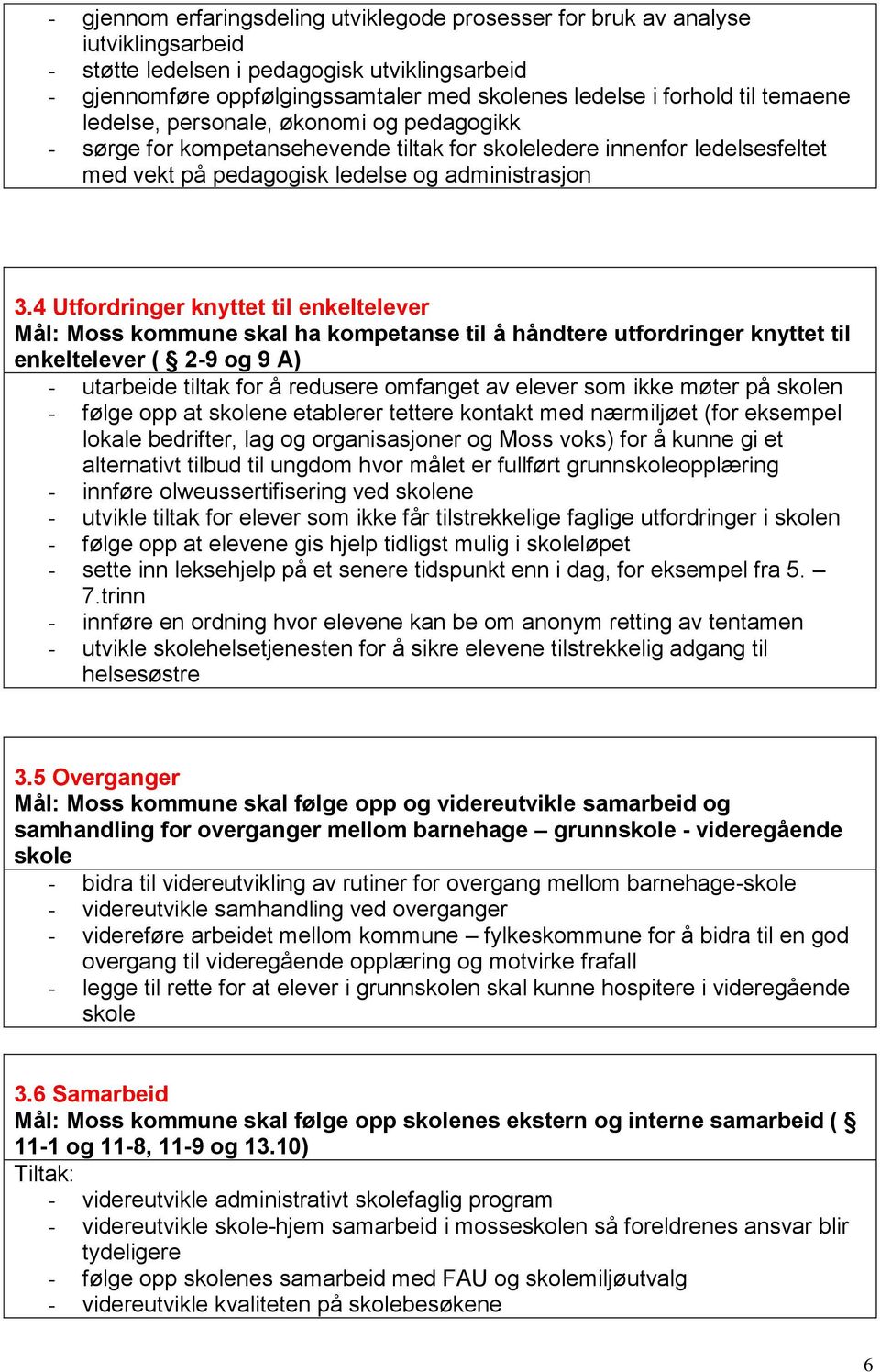 4 Utfordringer knyttet til enkeltelever Mål: Moss kommune skal ha kompetanse til å håndtere utfordringer knyttet til enkeltelever ( 2-9 og 9 A) - utarbeide tiltak for å redusere omfanget av elever