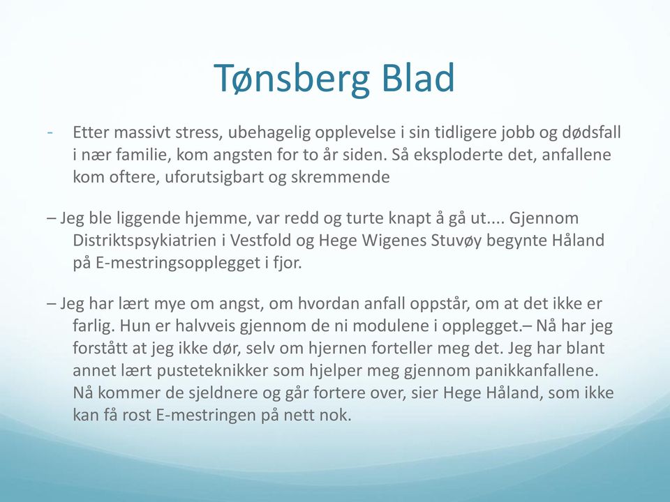 .. Gjennom Distriktspsykiatrien i Vestfold og Hege Wigenes Stuvøy begynte Håland på E-mestringsopplegget i fjor. Jeg har lært mye om angst, om hvordan anfall oppstår, om at det ikke er farlig.