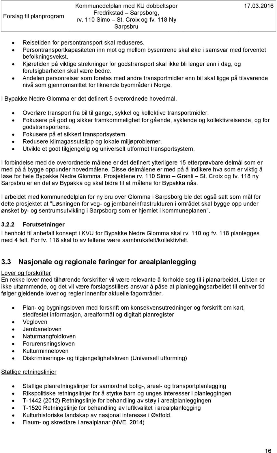 Andelen personreiser som foretas med andre transportmidler enn bil skal ligge på tilsvarende nivå som gjennomsnittet for liknende byområder i Norge.