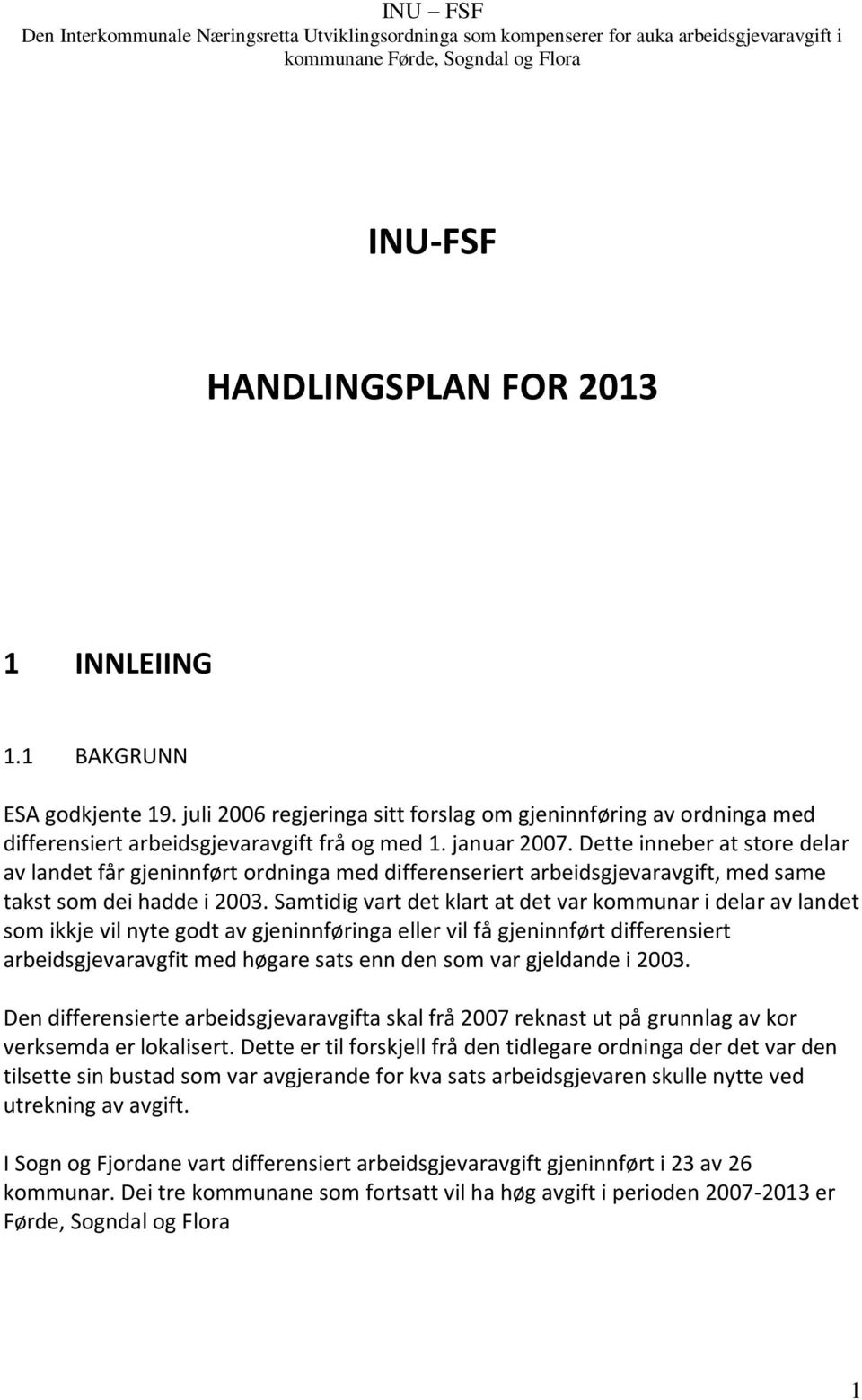 Samtidig vart det klart at det var kommunar i delar av landet som ikkje vil nyte godt av gjeninnføringa eller vil få gjeninnført differensiert arbeidsgjevaravgfit med høgare sats enn den som var