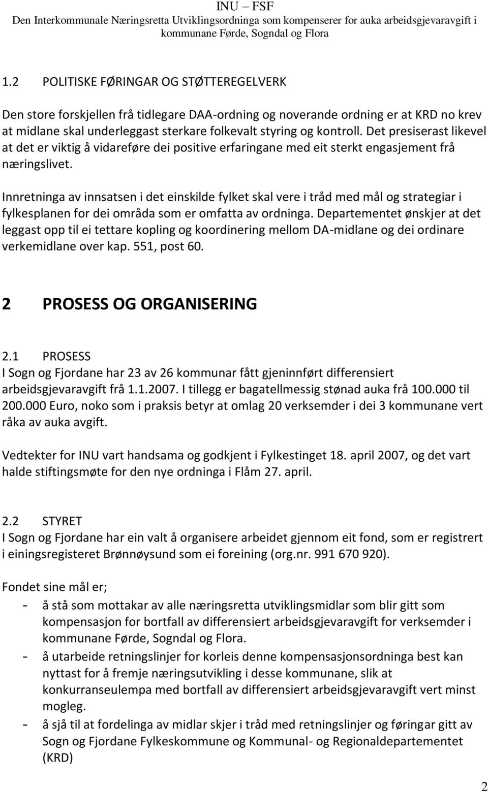 Innretninga av innsatsen i det einskilde fylket skal vere i tråd med mål og strategiar i fylkesplanen for dei områda som er omfatta av ordninga.