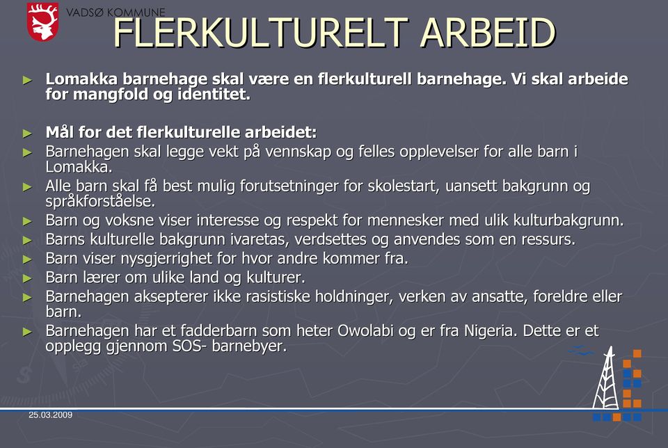 Alle barn skal fåf best mulig forutsetninger for skolestart, uansett bakgrunn og språkforst kforståelse. Barn og voksne viser interesse og respekt for mennesker med ulik kulturbakgrunn.