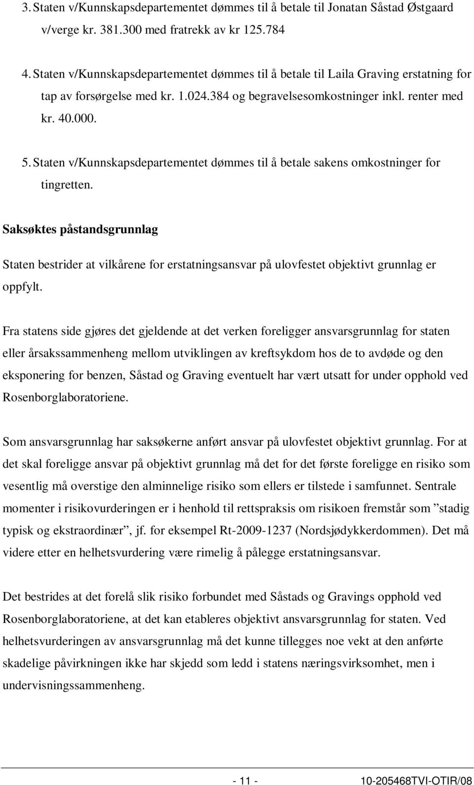 Staten v/kunnskapsdepartementet dømmes til å betale sakens omkostninger for tingretten.