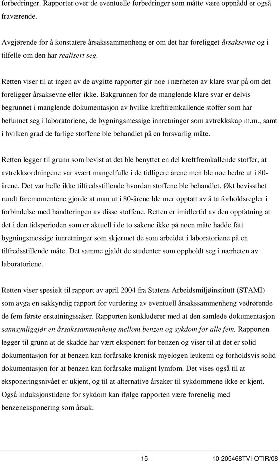 Retten viser til at ingen av de avgitte rapporter gir noe i nærheten av klare svar på om det foreligger årsaksevne eller ikke.