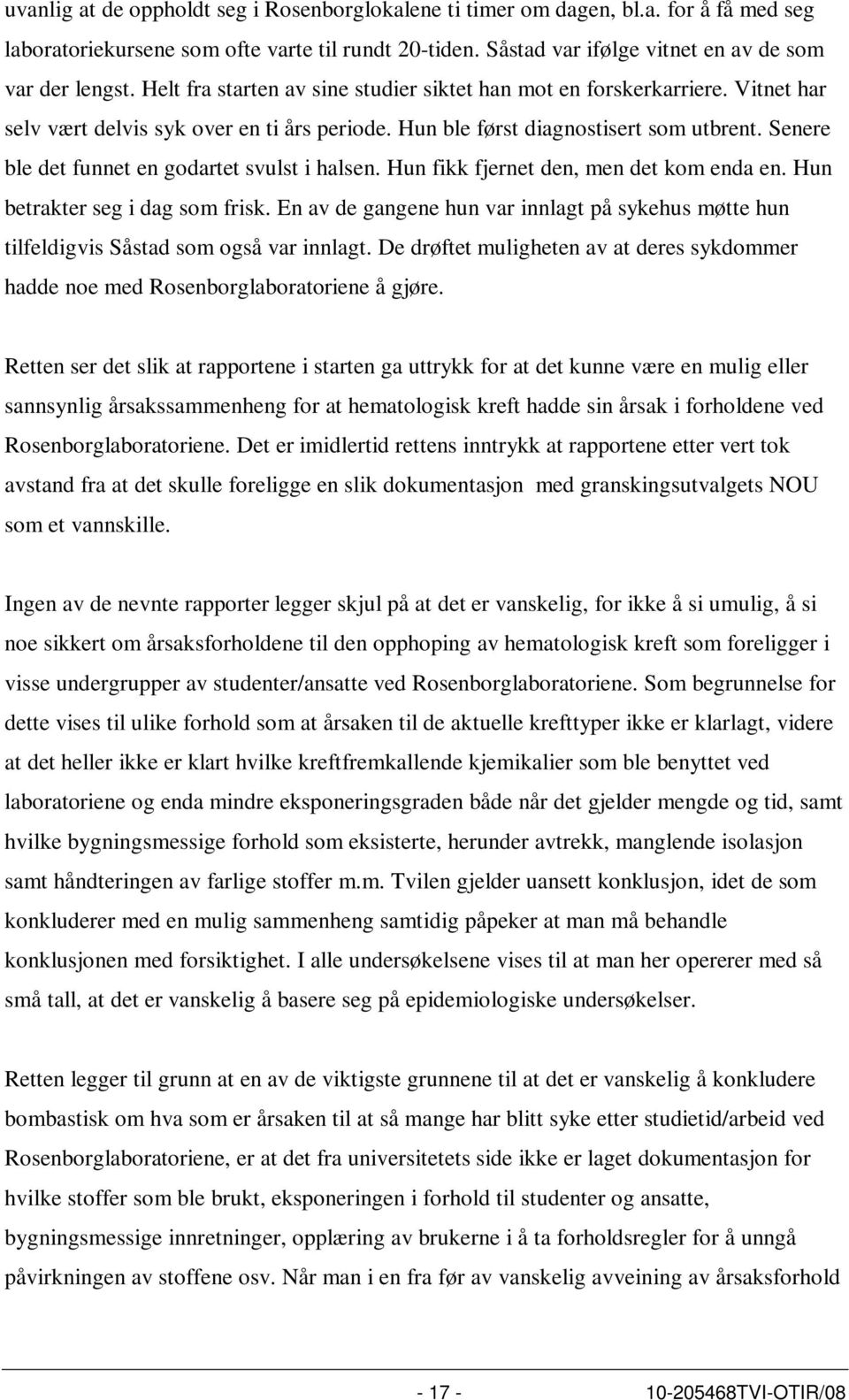 Senere ble det funnet en godartet svulst i halsen. Hun fikk fjernet den, men det kom enda en. Hun betrakter seg i dag som frisk.