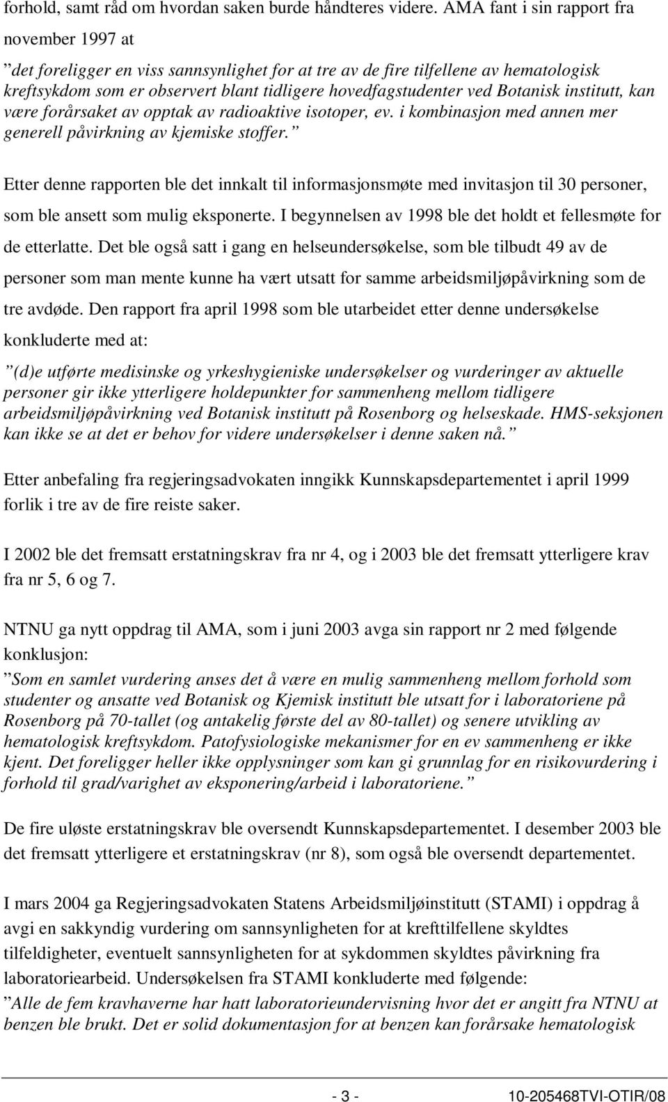 Botanisk institutt, kan være forårsaket av opptak av radioaktive isotoper, ev. i kombinasjon med annen mer generell påvirkning av kjemiske stoffer.