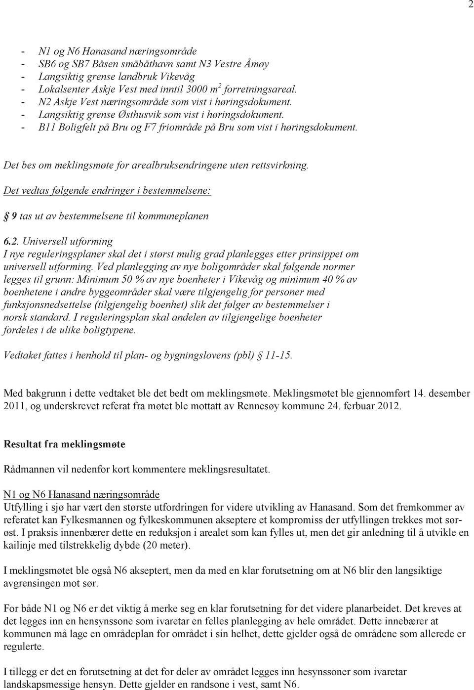 Det bes om meklingsmøte for arealbruksendringene uten rettsvirkning. Det vedtas følgende endringer i bestemmelsene: 9 tas ut av bestemmelsene til kommuneplanen 6.2.