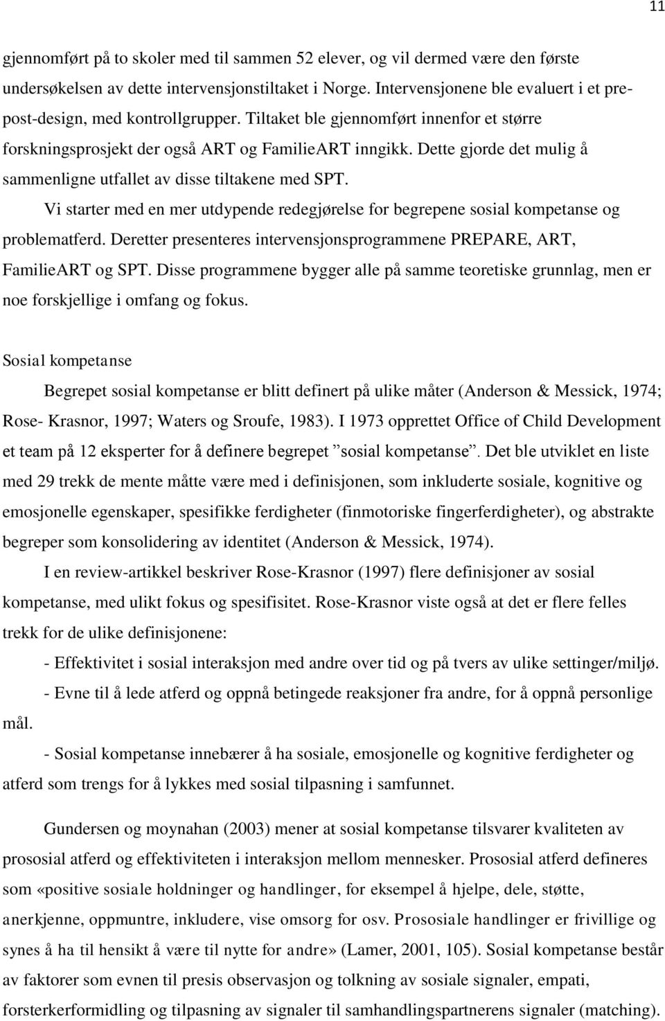 Dette gjorde det mulig å sammenligne utfallet av disse tiltakene med SPT. Vi starter med en mer utdypende redegjørelse for begrepene sosial kompetanse og problematferd.