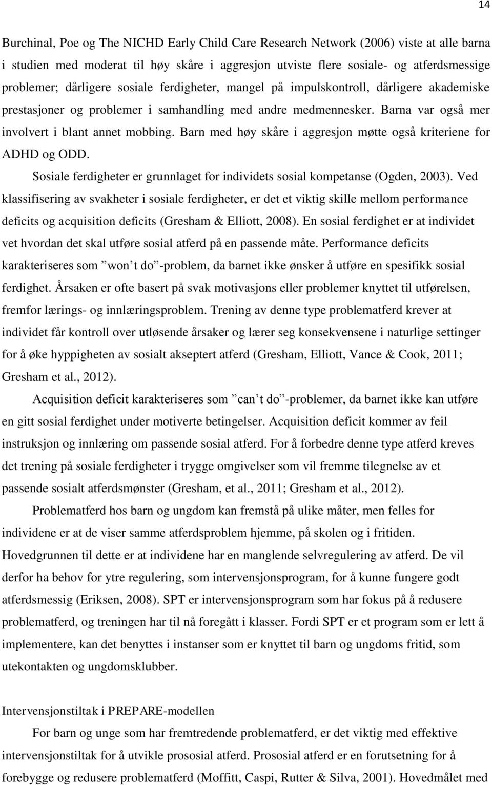 Barn med høy skåre i aggresjon møtte også kriteriene for ADHD og ODD. Sosiale ferdigheter er grunnlaget for individets sosial kompetanse (Ogden, 2003).