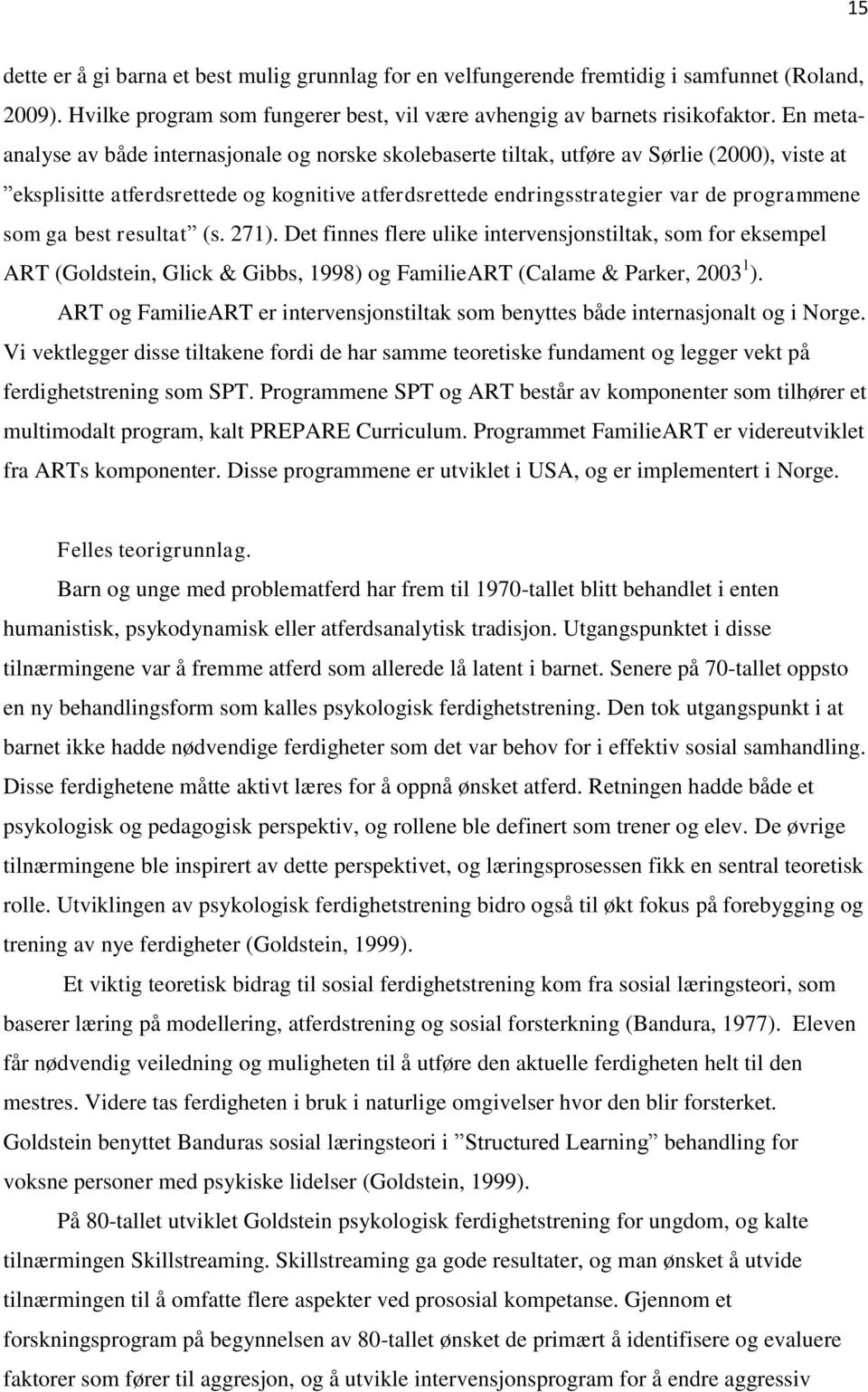 ga best resultat (s. 271). Det finnes flere ulike intervensjonstiltak, som for eksempel ART (Goldstein, Glick & Gibbs, 1998) og FamilieART (Calame & Parker, 2003 1 ).