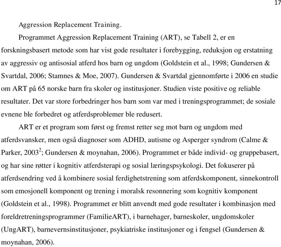 barn og ungdom (Goldstein et al., 1998; Gundersen & Svartdal, 2006; Stamnes & Moe, 2007). Gundersen & Svartdal gjennomførte i 2006 en studie om ART på 65 norske barn fra skoler og institusjoner.