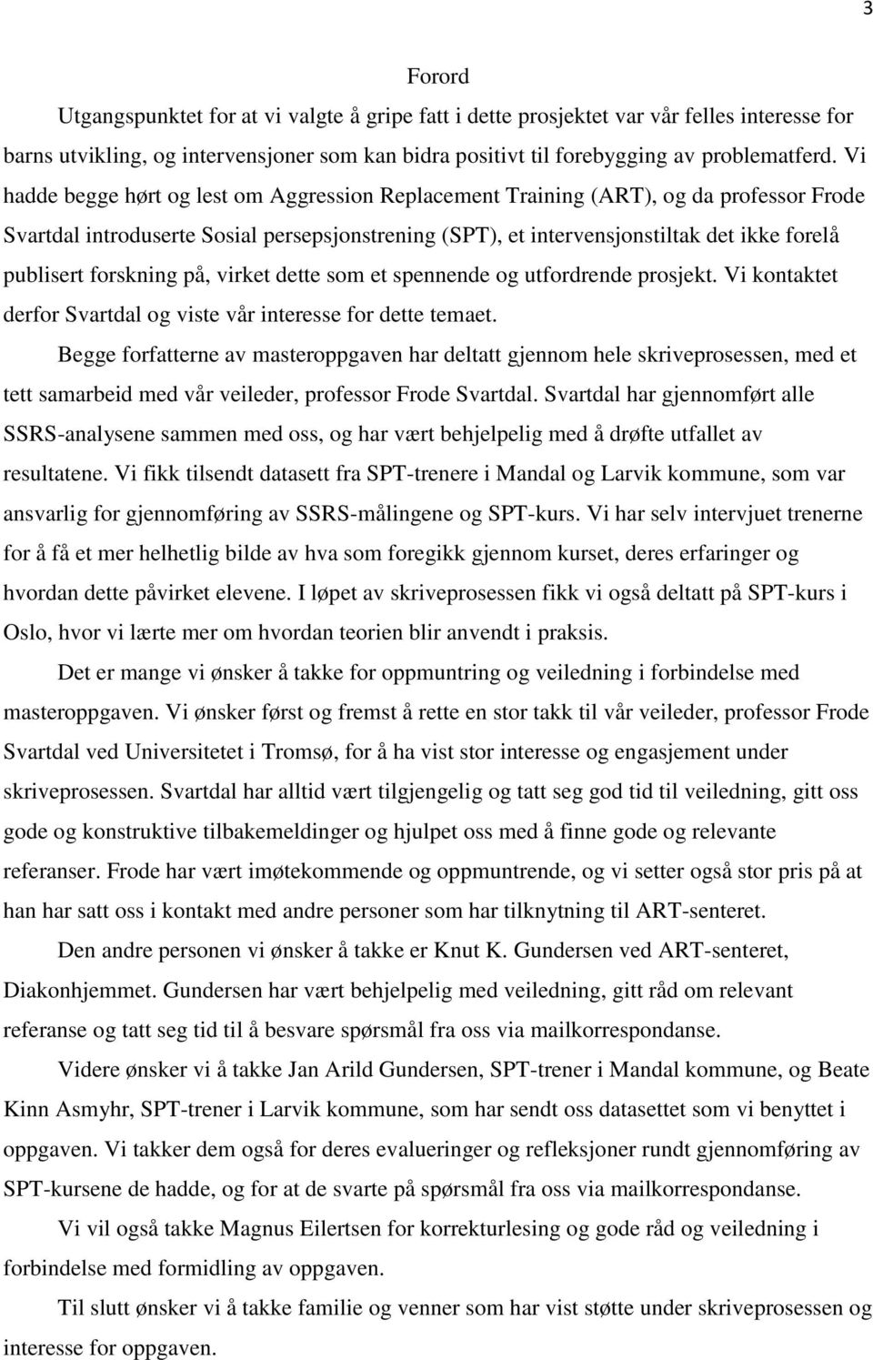 forskning på, virket dette som et spennende og utfordrende prosjekt. Vi kontaktet derfor Svartdal og viste vår interesse for dette temaet.