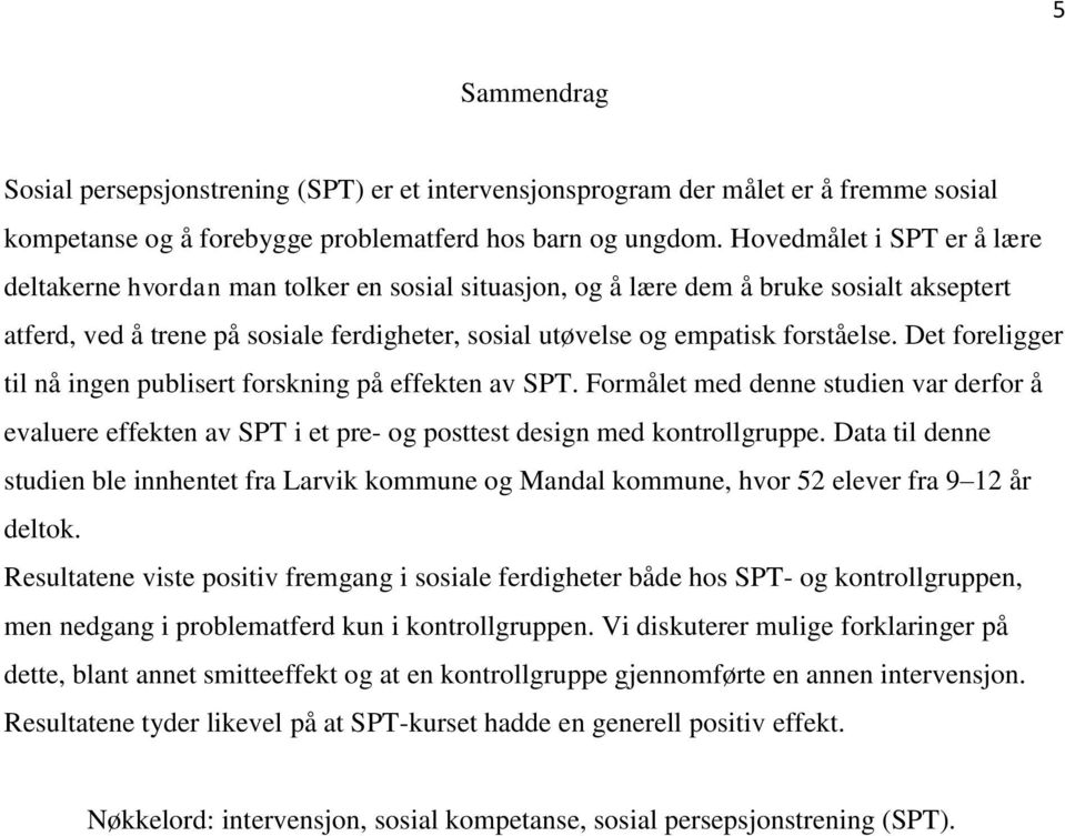 forståelse. Det foreligger til nå ingen publisert forskning på effekten av SPT. Formålet med denne studien var derfor å evaluere effekten av SPT i et pre- og posttest design med kontrollgruppe.